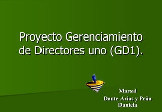 Proyecto Gerenciamiento de Directores uno (GD1). Marsal Dante Arias y Peña Daniela 