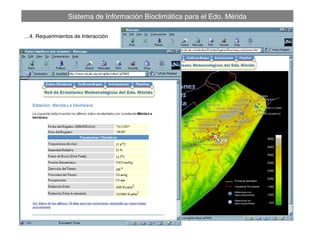 Sistema de Información Bioclimática para el Edo. Mérida
Mapas Interactivos
…4. Requerimientos de Interacción
 
