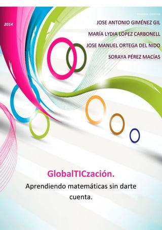 Maestros creativos

2014

GlobalTICzación.
Aprendiendo matemáticas sin darte
cuenta.

 