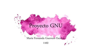 Proyecto GNU
María Fernanda Guerrero Escobar
1102
 