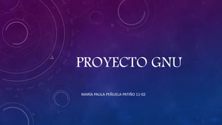 PROYECTO GNU
MARÍA PAULA PEÑUELA PATIÑO 11-02
 