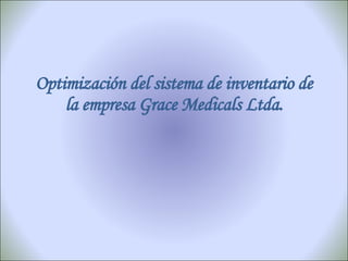 Optimización del sistema de inventario de la empresa Grace Medicals Ltda. 