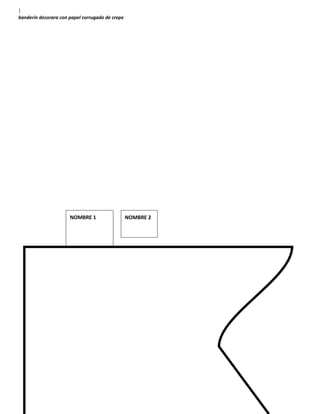 |
banderín decorara con papel corrugado de crepe
NOMBRE 1 NOMBRE 2
 