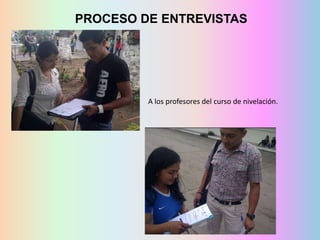 PROCESO DE ENTREVISTAS

A los profesores del curso de nivelación.

 