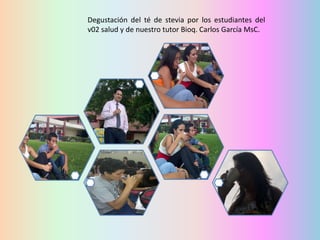 Degustación del té de stevia por los estudiantes del
v02 salud y de nuestro tutor Bioq. Carlos García MsC.

 
