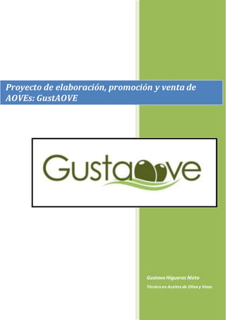 Gustavo Higueras Nieto
Técnico en Aceites de Oliva y Vinos
Proyecto de elaboración, promoción y venta de
AOVEs: GustAOVE
 