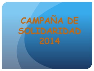 CAMPAÑA DE
SOLIDARIDAD
2014
 