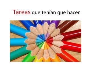 Tareas que tenían que hacer
 