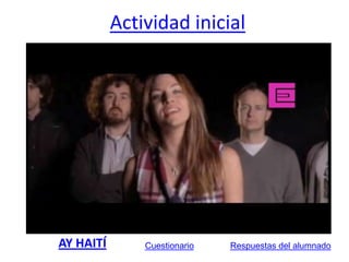 Actividad inicial




AY HAITÍ       Cuestionario   Respuestas del alumnado
 