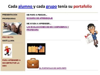 Cada alumno y cada grupo tenía su portafolio
 