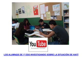 LOS ALUMN@S DE 1º ESO INVESTIGANDO SOBRE LA SITUACIÓN DE HAITÍ
 