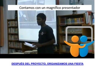 Contamos con un magnífico presentador




DESPUÉS DEL PROYECTO, ORGANIZAMOS UNA FIESTA
 