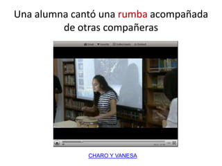 Una alumna cantó una rumba acompañada
         de otras compañeras




              CHARO Y VANESA
 