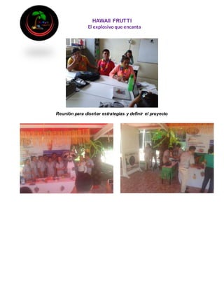 HAWAII FRUTTI
El explosivoque encanta
Reunión para diseñar estrategias y definir el proyecto
 