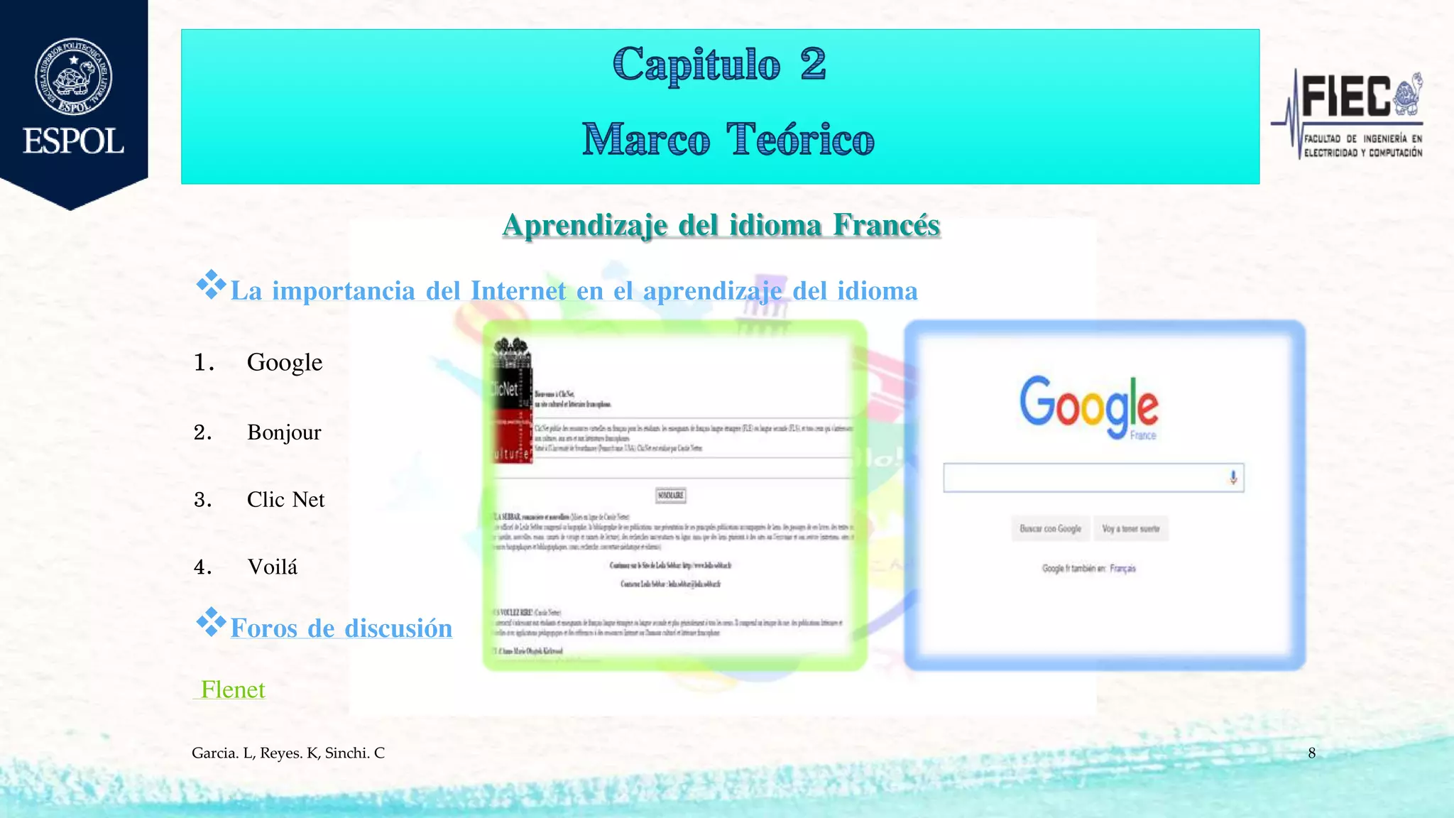 Aprendizaje del idioma Francés
La importancia del Internet en el aprendizaje del idioma
1. Google
2. Bonjour
3. Clic Net
4. Voilá
Foros de discusión
Flenet
Garcia. L, Reyes. K, Sinchi. C 8
 