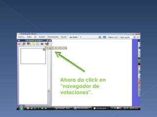 Ahora da click en
“navegador de
votaciones”.
 
