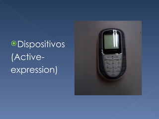  Dispositivos

(Active-
expression)
 