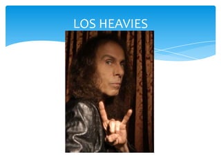 LOS HEAVIES

 