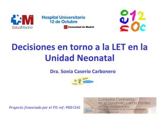 Decisiones en torno a la LET en la
Unidad Neonatal
Proyecto financiado por el FIS ref: PI051243
Dra. Sonia Caserío Carbonero
 