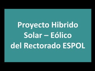 Proyecto Hibrido Solar – Eólico del Rectorado ESPOL 