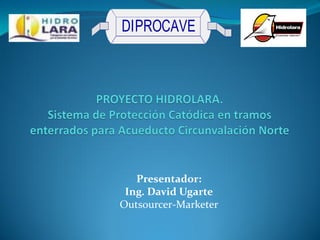 DIPROCAVE




   Presentador:
 Ing. David Ugarte
Outsourcer-Marketer
 