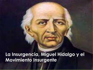 La Insurgencia, Miguel Hidalgo y el MovimientoInsurgente