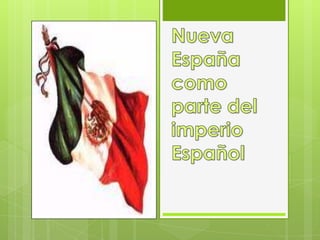 Nueva España como parte del imperio Español 