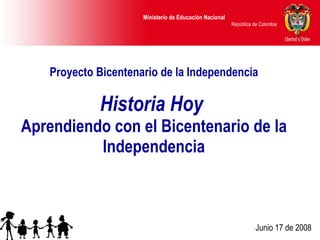 Proyecto Bicentenario de la Independencia Historia Hoy   Aprendiendo con el Bicentenario de la Independencia   Junio 17 de 2008 