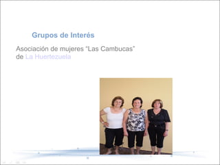 Asociación de mujeres “Las Cambucas” de  La Huertezuela Grupos de Interés 