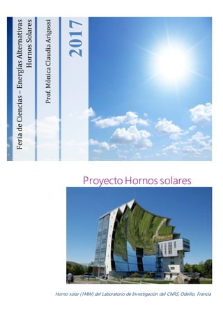Proyecto Hornos solares
Prof.MónicaClaudiaArigossi
2017
FeriadeCiencias–EnergíasAlternativas
HornosSolares
Horno solar (1MW) del Laboratorio de Investigación del CNRS, Odeillo, Francia
 