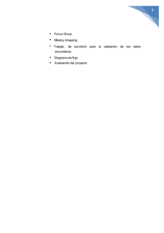 8
Focus Group
Mistery shopping
Trabajo de escritorio para la validación de los datos
secundarios
Diagrama de flujo
Evaluación del proyecto
 