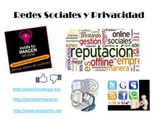 Redes Sociales y Privacidad




http://pantallasamigas.net

http://portaldelmenor.es

http://www.protegeles.com
 