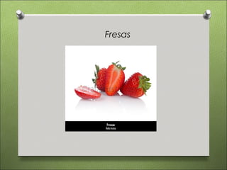 Fresas
 