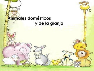 Animales domésticos
            y de la granja
 