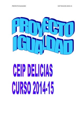 PROYECTO IGUALDAD CEIP DELICIAS 2014-15
 