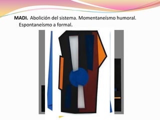 MADI. Abolición del sistema. Momentaneísmo humoral.
Espontaneísmo a formal.
 