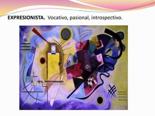 EXPRESIONISTA. Vocativo, pasional, introspectivo.
 