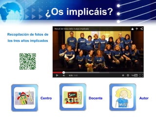 ¿Os implicáis?
Recopilación de fotos de
los tres años implicados
Centro Docente Autor
 