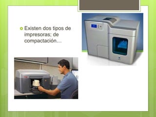  Existen dos tipos de
impresoras; de
compactación…
 