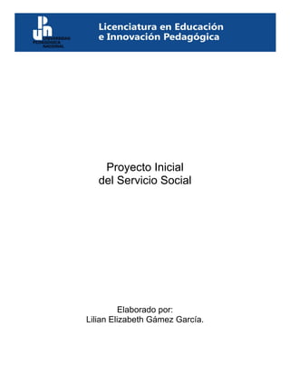 Proyecto Inicial
del Servicio Social
Elaborado por:
Lilian Elizabeth Gámez García.
 