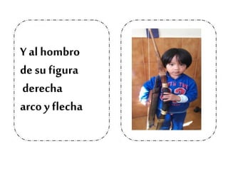 Y al hombro
de su figura
derecha
arco y flecha
 