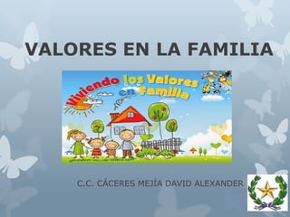 VALORES EN LA FAMILIA
C.C. CÁCERES MEJÍA DAVID ALEXANDER
 