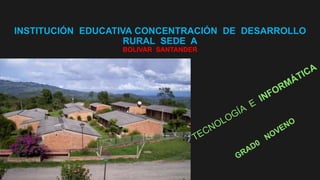 INSTITUCIÓN EDUCATIVA CONCENTRACIÓN DE DESARROLLO
RURAL SEDE A
BOLIVAR SANTANDER
 