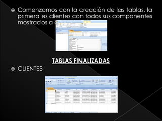   Comenzamos con la creación de las tablas, la
    primera es clientes con todos sus componentes
    mostrados a continuación:




               TABLAS FINALIZADAS
   CLIENTES
 