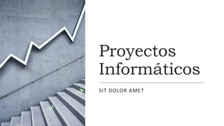 Proyectos
Informáticos
SIT DOLOR AMET
 