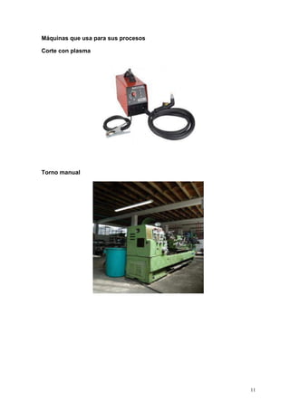 11
Máquinas que usa para sus procesos
Corte con plasma
Torno manual
 