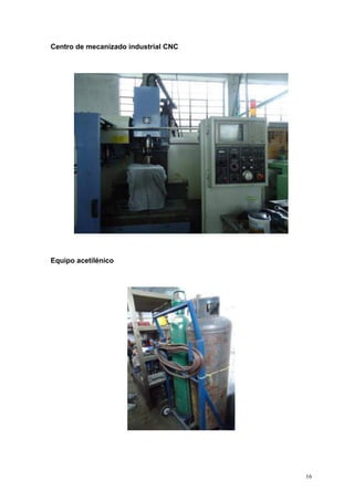 16
Centro de mecanizado industrial CNC
Equipo acetilénico
 