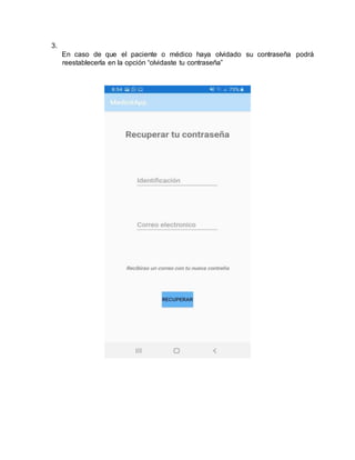 3.
En caso de que el paciente o médico haya olvidado su contraseña podrá
reestablecerla en la opción “olvidaste tu contraseña”
 