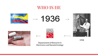 WHO IS HE
1958
Departament of Research in
Electronics and Nanotechnology
 