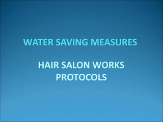 WATER SAVING MEASURES
HAIR SALON WORKS
PROTOCOLS
 